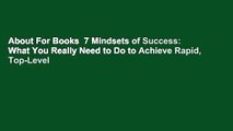 About For Books  7 Mindsets of Success: What You Really Need to Do to Achieve Rapid, Top-Level