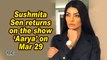 Sushmita Sen returns on the show 'Aarya' on Mar 29