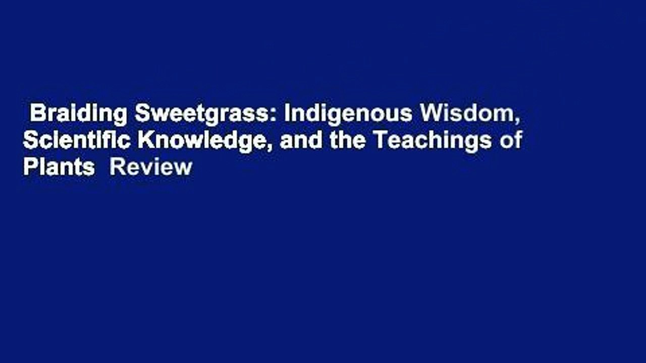 Braiding Sweetgrass: Indigenous Wisdom, Scientific Knowledge, and the Teachings of Plants  Review