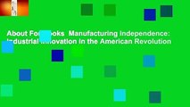 About For Books  Manufacturing Independence: Industrial Innovation in the American Revolution