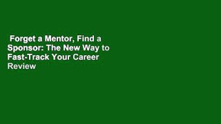 Forget a Mentor, Find a Sponsor: The New Way to Fast-Track Your Career  Review