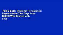 Full E-book  Irrational Persistence: Lessons from Two Guys from Detroit Who Started with Less