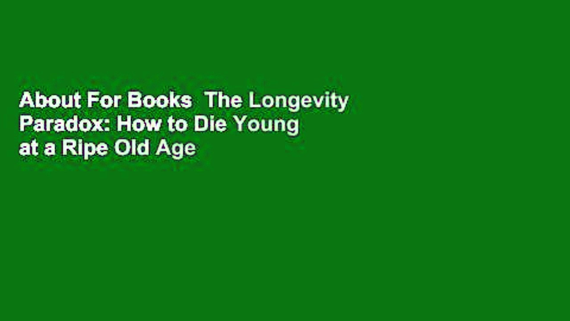 About For Books  The Longevity Paradox: How to Die Young at a Ripe Old Age  For Free