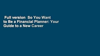 Full version  So You Want to Be a Financial Planner: Your Guide to a New Career (8th Edition)