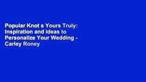 Popular Knot s Yours Truly: Inspiration and Ideas to Personalize Your Wedding - Carley Roney