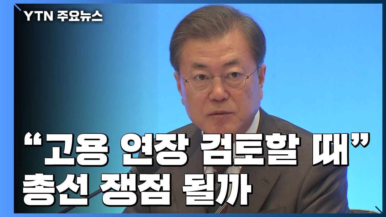 문 대통령 "고용 연장 검토할 때"...총선 쟁점 될까 / YTN