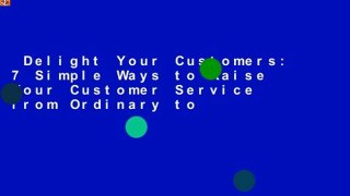 Delight Your Customers: 7 Simple Ways to Raise Your Customer Service from Ordinary to