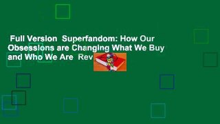 Full Version  Superfandom: How Our Obsessions are Changing What We Buy and Who We Are  Review