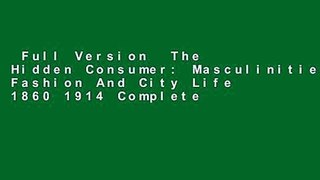 Full Version  The Hidden Consumer: Masculinities, Fashion And City Life 1860 1914 Complete