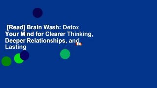 [Read] Brain Wash: Detox Your Mind for Clearer Thinking, Deeper Relationships, and Lasting