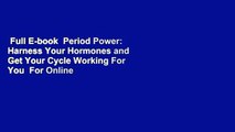 Full E-book  Period Power: Harness Your Hormones and Get Your Cycle Working For You  For Online