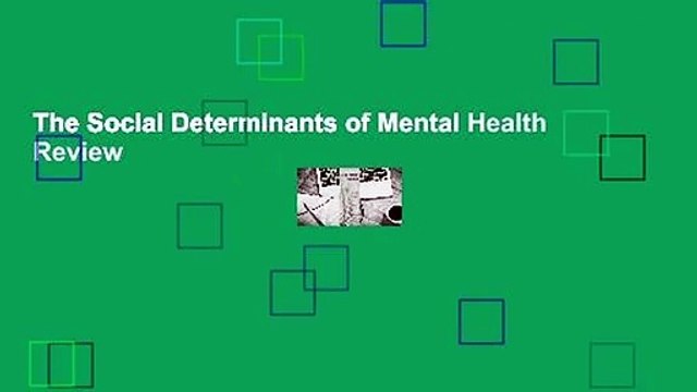 The Social Determinants of Mental Health Review