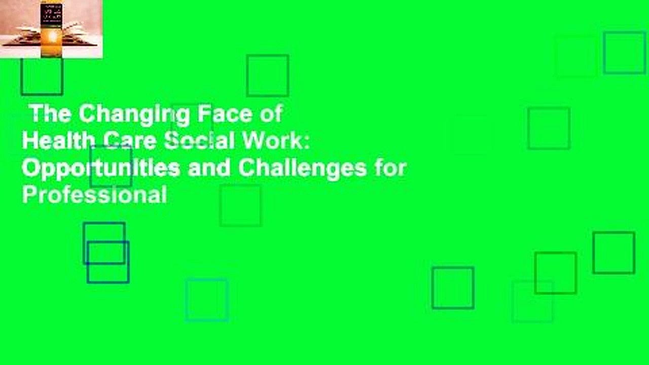 The Changing Face of Health Care Social Work: Opportunities and Challenges for Professional