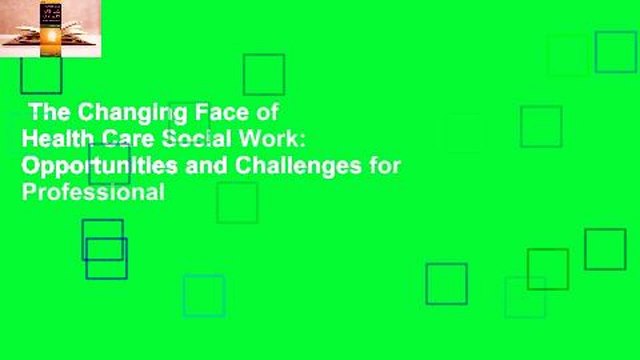 The Changing Face of Health Care Social Work: Opportunities and Challenges for Professional