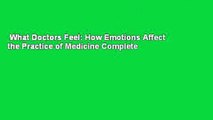 What Doctors Feel: How Emotions Affect the Practice of Medicine Complete