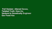 Full Version  Altered Genes, Twisted Truth: How the Venture to Genetically Engineer Our Food Has
