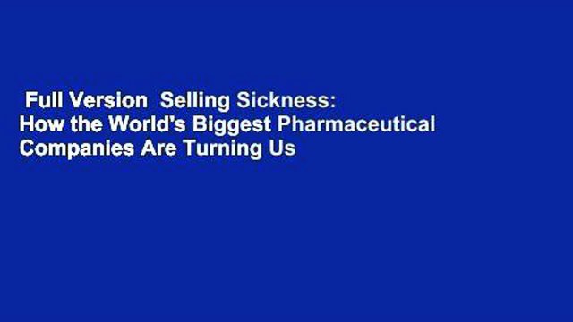 Full Version Selling Sickness: How the World's Biggest Pharmaceutical Companies Are Turning Us