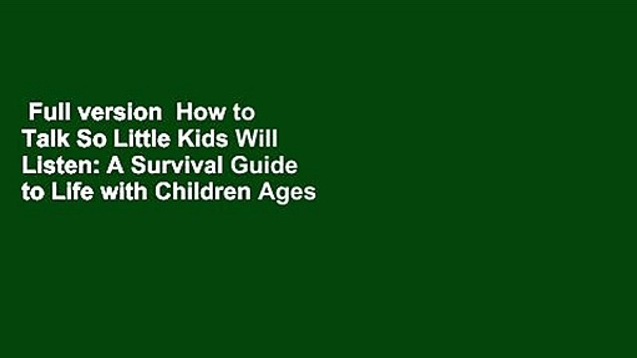 Full version  How to Talk So Little Kids Will Listen: A Survival Guide to Life with Children Ages