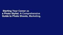 Starting Your Career as a Photo Stylist: A Comprehensive Guide to Photo Shoots, Marketing,