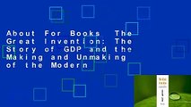 About For Books  The Great Invention: The Story of GDP and the Making and Unmaking of the Modern