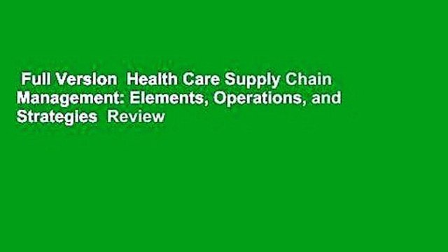 Full Version Health Care Supply Chain Management: Elements, Operations, and Strategies Review