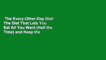 The Every-Other-Day Diet: The Diet That Lets You Eat All You Want (Half the Time) and Keep the