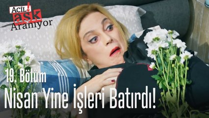 Nisan yine işleri batırdı - Acil Aşk Aranıyor 19. Bölüm