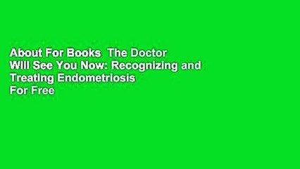 About For Books  The Doctor Will See You Now: Recognizing and Treating Endometriosis  For Free