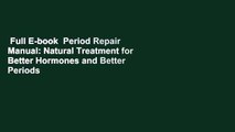 Full E-book  Period Repair Manual: Natural Treatment for Better Hormones and Better Periods  For