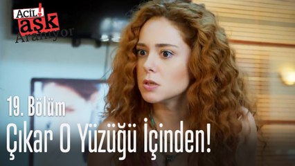 Çıkar o yüzüğü içinden - Acil Aşk Aranıyor 19. Bölüm