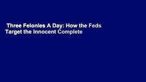 Three Felonies A Day: How the Feds Target the Innocent Complete