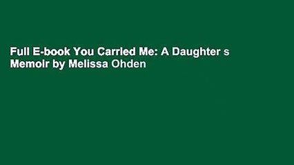 Full E-book You Carried Me: A Daughter s Memoir by Melissa Ohden