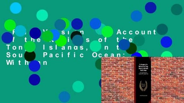 Full Version An Account of the Natives of the Tonga Islands, in the South Pacific Ocean: With an