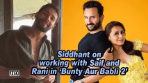Siddhant on working with Saif and Rani in 'Bunty Aur Babli 2'