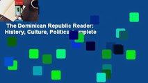 The Dominican Republic Reader: History, Culture, Politics Complete