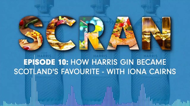 Scran - Episode 10 - How Harris gin became Scotland's favourite - with Iona Cairns
