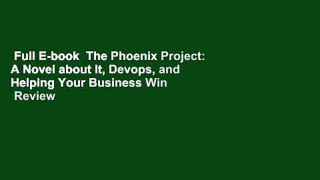 Full E-book  The Phoenix Project: A Novel about It, Devops, and Helping Your Business Win  Review