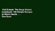 Full E-book  The Soup Sisters Cookbook: 100 Simple Recipes to Warm Hearts . . . One Bowl at a