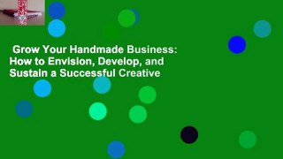 Grow Your Handmade Business: How to Envision, Develop, and Sustain a Successful Creative