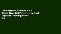 Full Version  Promote Your Book: Over 250 Proven, Low-Cost Tips and Techniques for the