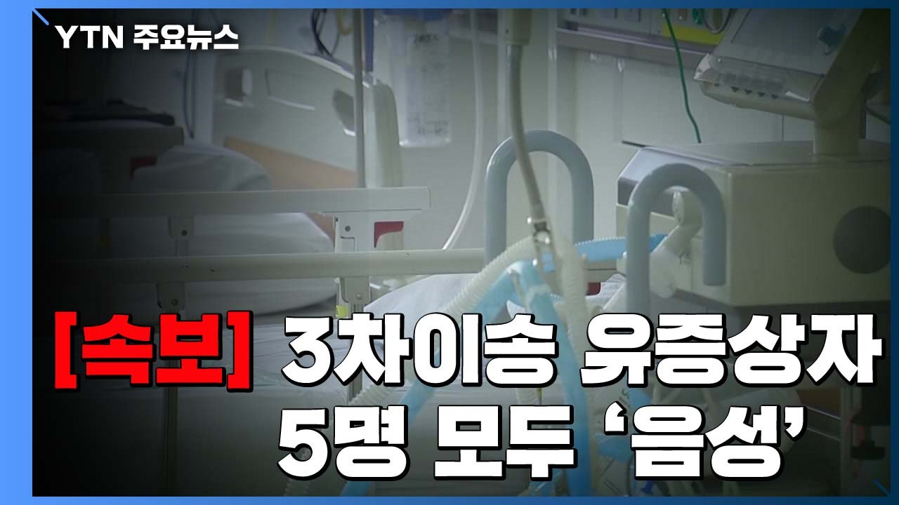 [속보] 중앙의료원 "3차 이송 유증상자 5명 모두 '음성' 판정" / YTN