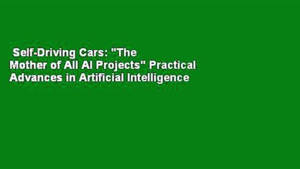 Self-Driving Cars: "The Mother of All AI Projects" Practical Advances in Artificial Intelligence