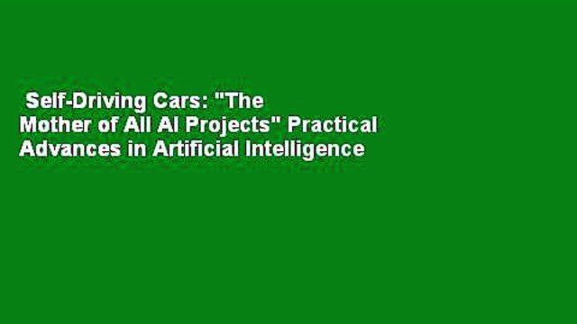Self-Driving Cars: The Mother of All AI Projects Practical Advances in Artificial Intelligence