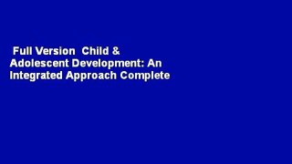 Full Version  Child & Adolescent Development: An Integrated Approach Complete