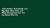 Full version  Everybody Lies: Big Data, New Data, and What the Internet Can Tell Us About Who We