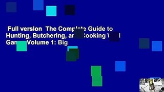 Full version  The Complete Guide to Hunting, Butchering, and Cooking Wild Game: Volume 1: Big