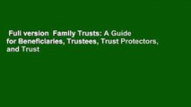 Full version  Family Trusts: A Guide for Beneficiaries, Trustees, Trust Protectors, and Trust
