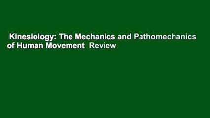 Kinesiology: The Mechanics and Pathomechanics of Human Movement  Review