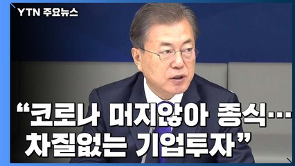 문 대통령 "코로나19 머지않아 종식...차질없는 기업투자 당부" / YTN