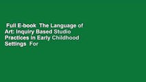 Full E-book  The Language of Art: Inquiry Based Studio Practices in Early Childhood Settings  For